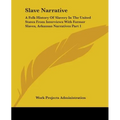 Slave Narrative: A Folk History Of Slavery In The United States From Interviews With Former Slaves, Arkansas Narratives Part 1