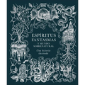 Espíritus, Fantasmas Y Mundo Sobrenatural (History of Ghosts, Spirits and the Supernatural): Una Historia Ilustrada