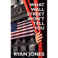 What Wall Street Won't Tell You: a Guide to Personal Finance and Investing