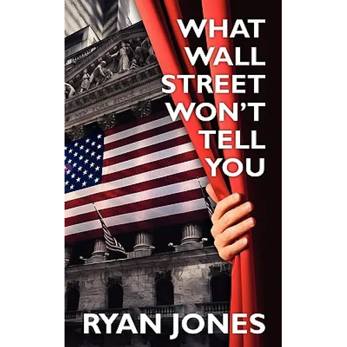 What Wall Street Won't Tell You: a Guide to Personal Finance and Investing