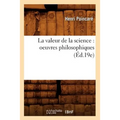 La Valeur de la Science: Oeuvres Philosophiques (Éd.19e)