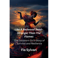 Like A Redwood Seed - Stronger Than The Flames: One Stubborn Girl's Story of Survival and Resilience