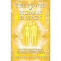 The Power of Human Energy: How to Raise Your Positive Energy and Use it to Achieve a Fulfilled and Happy Life - Guide, Techniques, Meditations and Exe