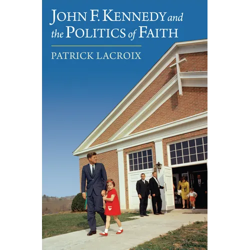 John F. Kennedy and the Politics of Faith - Hardcover