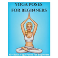 Yoga Poses for Beginners - 45+ Basic Yoga Poses for Beginners,: Breathing Exercises, and Meditations for Healthier, Happier, More Resilient You