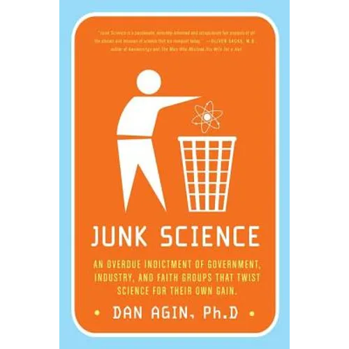 Junk Science: An Overdue Indictment of Government, Industry, and Faith Groups That Twist Science for Their Own Gain