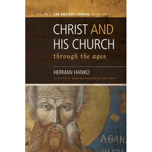 Christ and His Church Through the Ages: Volume 1 The Ancient Church (AD 30 - 590)