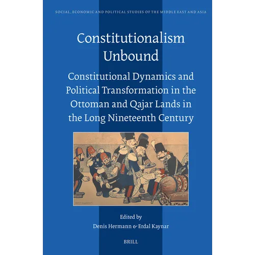 Constitutionalism Unbound: Constitutional Dynamics and Political Transformation in the Ottoman and Qajar Lands in the Long Nineteenth Century