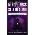 Guided Meditations for Mindfulness and Self Healing: Follow Beginners Meditation Scripts for Anxiety and Stress Relief, Deep Sleep, Panic Attacks, Dep