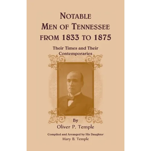 Notable Men of Tennessee for 1833 to 1875: Their Times and Their Contemporaries