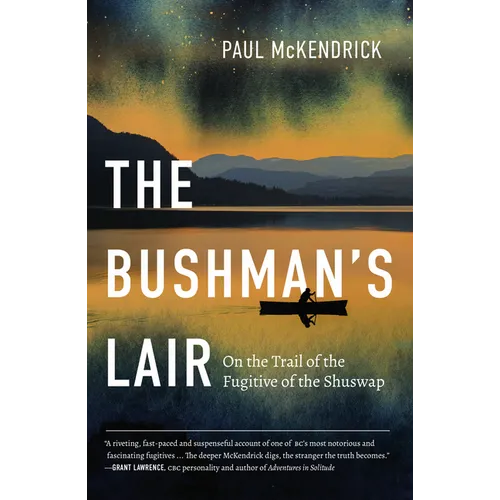The Bushman's Lair: On the Trail of the Fugitive of the Shuswap