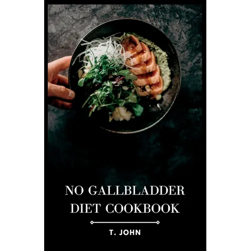 No Gallbladder Diet Cookbook: Delicious Recipes for a Healthy Gallbladder-Free Lifestyle