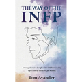 The Way of the INFP: A Comprehensive Insight to the INFP Personality Type: Life, Creativity and Search for Meaning
