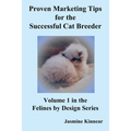Proven Marketing Tips for the Successful Cat Breeder: Breeding Purebred Cats, a Spiritual Approach to Sales and Profit with Integrity and Ethics