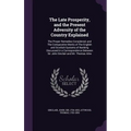 The Late Prosperity, and the Present Adversity of the Country Explained: The Proper Remedies Considered, and The Comparative Merits of The English and