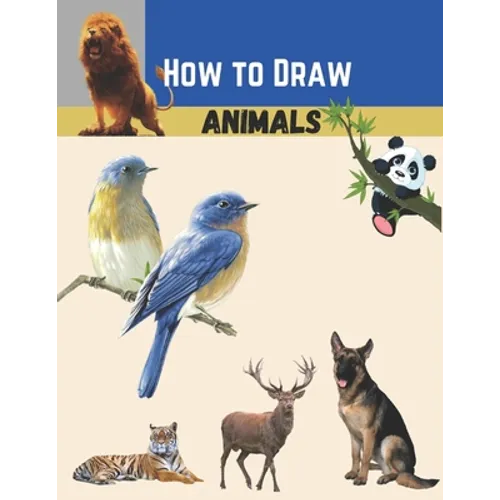how to draw animals: For Beginners To Intermediate Drawers Of All Ages