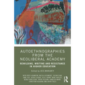 Autoethnographies from the Neoliberal Academy: Rewilding, Writing and Resistance in Higher Education