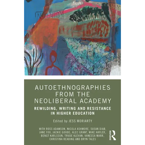 Autoethnographies from the Neoliberal Academy: Rewilding, Writing and Resistance in Higher Education