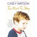Too Hurt to Stay: The True Story of a Troubled Boy's Desperate Search for a Loving Home