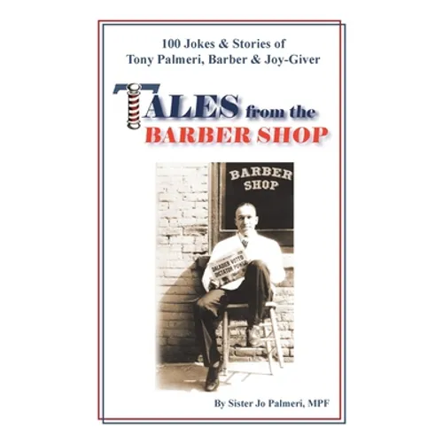 Tales from the Barber Shop: 100 Jokes & Stories of Tony Palmeri, Barber & Joy-Giver