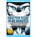 Back Pain Relief in 45 minutes: : Treatment, Exercises, Stop Pain Forever, NO Drugs, Doctors, Surgery