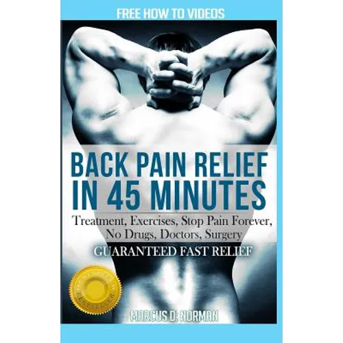 Back Pain Relief in 45 minutes: : Treatment, Exercises, Stop Pain Forever, NO Drugs, Doctors, Surgery