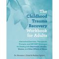 The Childhood Trauma Recovery Workbook for Adults: Interactive Exercises, Therapeutic Prompts, and Cbt/Dbt Strategies for Dealing with Depression, Anx