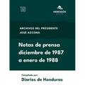 Notas de Prensa diciembre de 1987 a enero de 1988: Archivos del presidente José Azcona