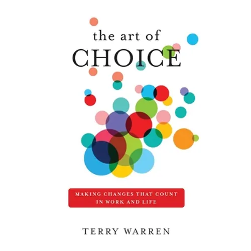 The Art of Choice: Making Changes That Count In Work and Life