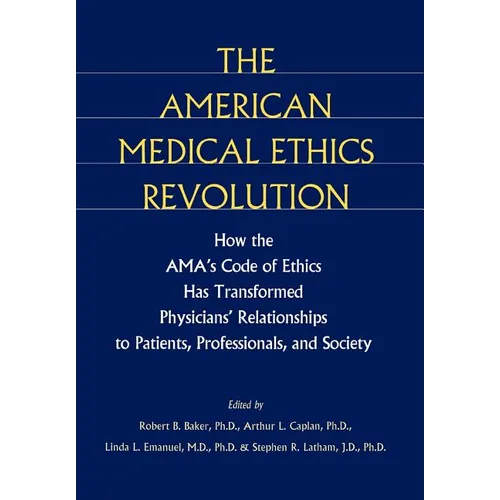 The American Medical Ethics Revolution: How the Ama's Code of Ethics Has Transformed Physicians' Relationships to Patients, Professionals, and Society