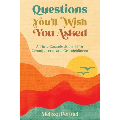 Questions You'll Wish You Asked: A Time Capsule Journal for Grandparents and Grandchildren