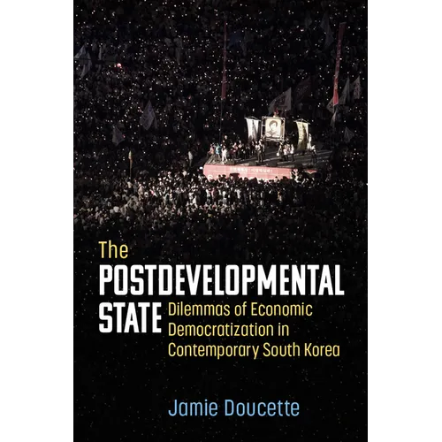 The Postdevelopmental State: Dilemmas of Economic Democratization in Contemporary South Korea