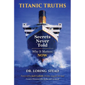 Titanic Truths-Secrets Never Told: Why It Matters-Now