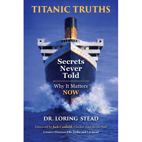 Titanic Truths-Secrets Never Told: Why It Matters-Now