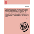 The Coal Mines, Their Dangers and Means of Safety: The Report of the South Shields Committee Appointed to Investigate the Causes of Accidents in Coal