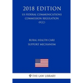 Rural Health Care Support Mechanism (US Federal Communications Commission Regulation) (FCC) (2018 Edition)