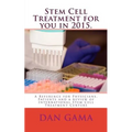 Stem Cell Treatment for you in 2015.: A Reference for Physicians, Patients and a review of International Stem Cell Treatment Centers