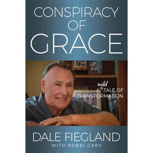 Conspiracy of Grace: A Wild Tale of Transformation