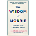 The Wisdom of Morrie: Living and Aging Creatively and Joyfully