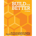 Build for Better: How to Build Successful Digital Products and Companies