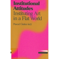Institutional Attitudes: Instituting Art in a Flat World