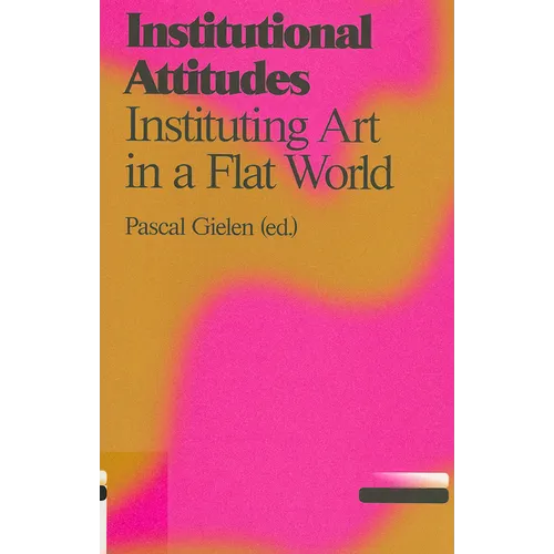 Institutional Attitudes: Instituting Art in a Flat World