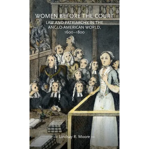 Women Before the Court: Law and Patriarchy in the Anglo-American World, 1600-1800