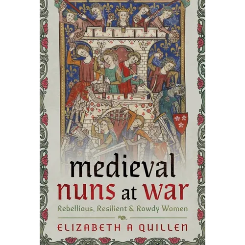 Medieval Nuns at War: Rebellious, Resilient and Rowdy Women
