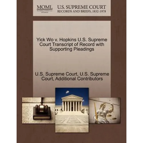 Yick Wo V. Hopkins U.S. Supreme Court Transcript of Record with Supporting Pleadings