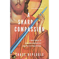 A Sharp Compassion: 7 Hard Words to Heal Our Insecurities and Free Us from Offense
