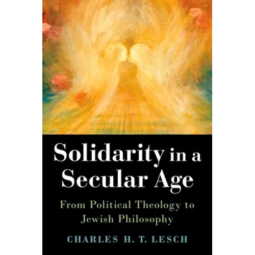Solidarity in a Secular Age: From Political Theology to Jewish Philosophy