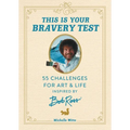 This Is Your Bravery Test: 55 Challenges for Art and Life Inspired by Bob Ross