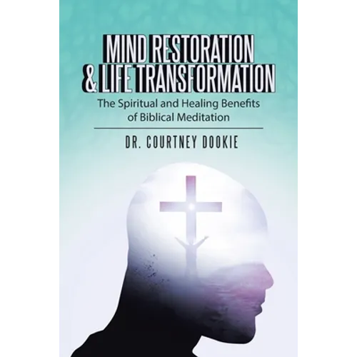 Mind Restoration & Life Transformation: The Spiritual and Healing Benefits of Biblical Meditation