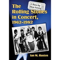 The Rolling Stones in Concert, 1962-1982: A Show-by-Show History